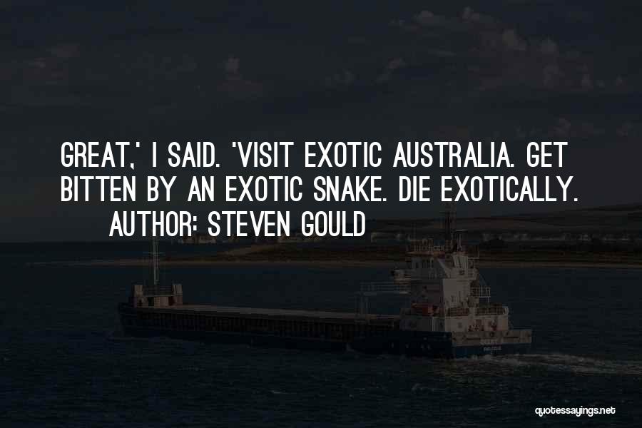 Steven Gould Quotes: Great,' I Said. 'visit Exotic Australia. Get Bitten By An Exotic Snake. Die Exotically.