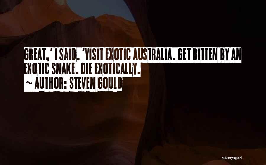 Steven Gould Quotes: Great,' I Said. 'visit Exotic Australia. Get Bitten By An Exotic Snake. Die Exotically.