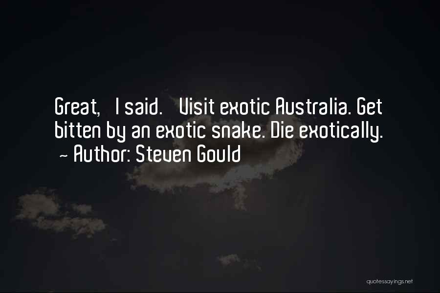 Steven Gould Quotes: Great,' I Said. 'visit Exotic Australia. Get Bitten By An Exotic Snake. Die Exotically.