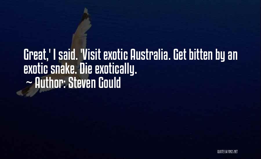 Steven Gould Quotes: Great,' I Said. 'visit Exotic Australia. Get Bitten By An Exotic Snake. Die Exotically.