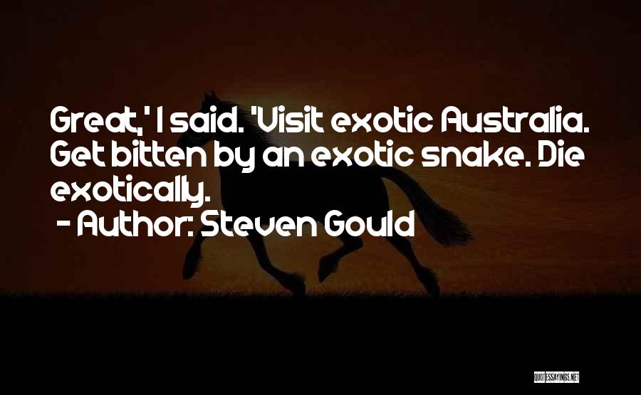 Steven Gould Quotes: Great,' I Said. 'visit Exotic Australia. Get Bitten By An Exotic Snake. Die Exotically.