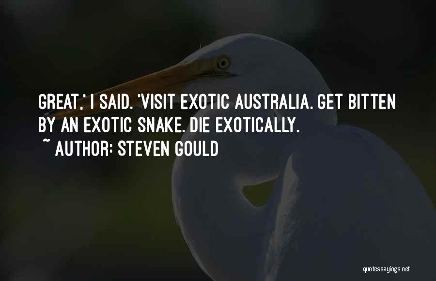 Steven Gould Quotes: Great,' I Said. 'visit Exotic Australia. Get Bitten By An Exotic Snake. Die Exotically.