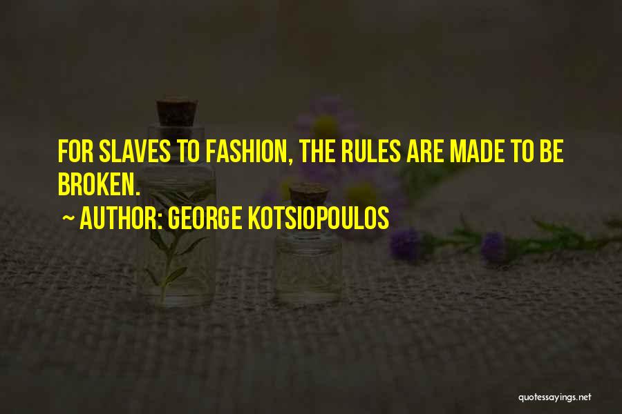 George Kotsiopoulos Quotes: For Slaves To Fashion, The Rules Are Made To Be Broken.