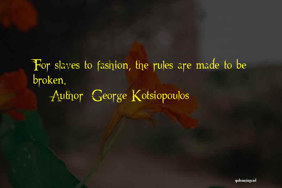 George Kotsiopoulos Quotes: For Slaves To Fashion, The Rules Are Made To Be Broken.