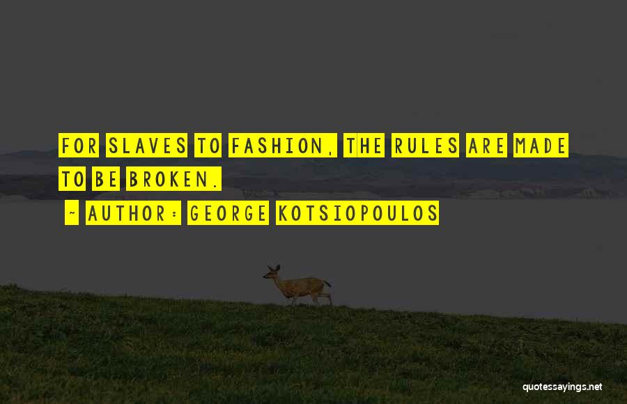 George Kotsiopoulos Quotes: For Slaves To Fashion, The Rules Are Made To Be Broken.