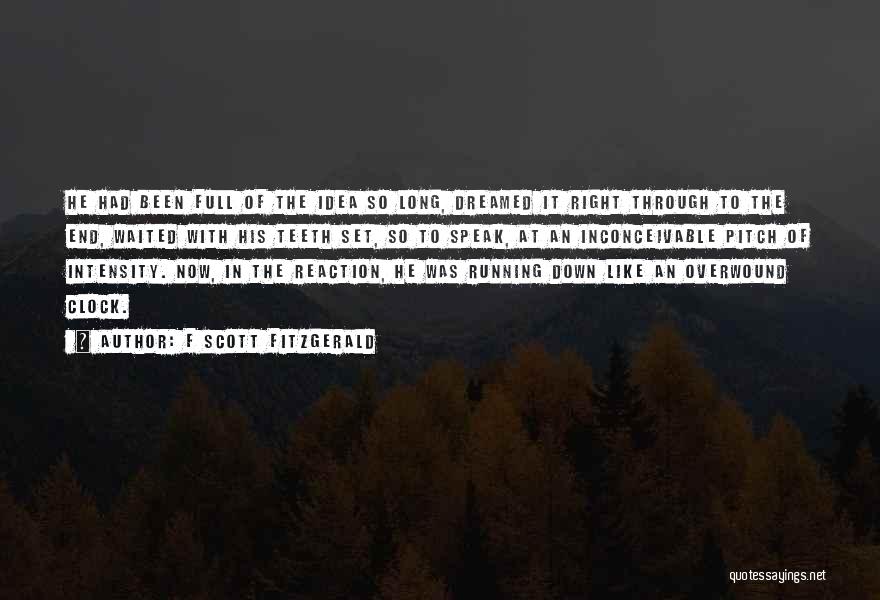 F Scott Fitzgerald Quotes: He Had Been Full Of The Idea So Long, Dreamed It Right Through To The End, Waited With His Teeth