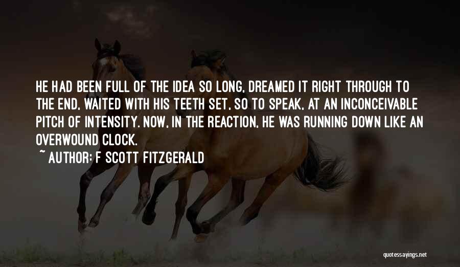 F Scott Fitzgerald Quotes: He Had Been Full Of The Idea So Long, Dreamed It Right Through To The End, Waited With His Teeth