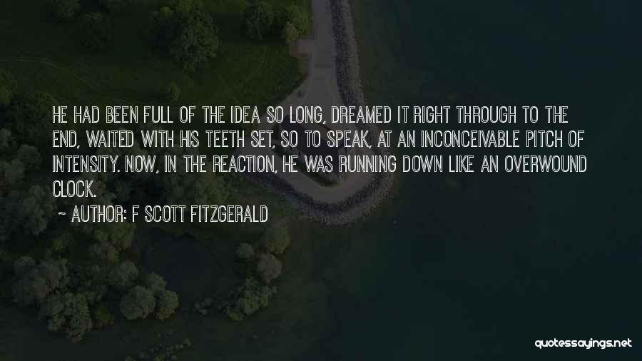 F Scott Fitzgerald Quotes: He Had Been Full Of The Idea So Long, Dreamed It Right Through To The End, Waited With His Teeth