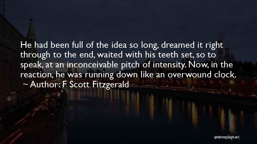 F Scott Fitzgerald Quotes: He Had Been Full Of The Idea So Long, Dreamed It Right Through To The End, Waited With His Teeth