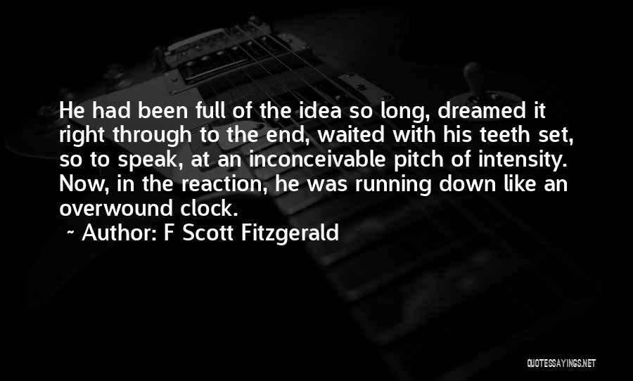 F Scott Fitzgerald Quotes: He Had Been Full Of The Idea So Long, Dreamed It Right Through To The End, Waited With His Teeth