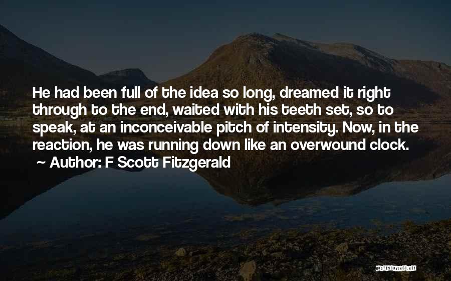 F Scott Fitzgerald Quotes: He Had Been Full Of The Idea So Long, Dreamed It Right Through To The End, Waited With His Teeth