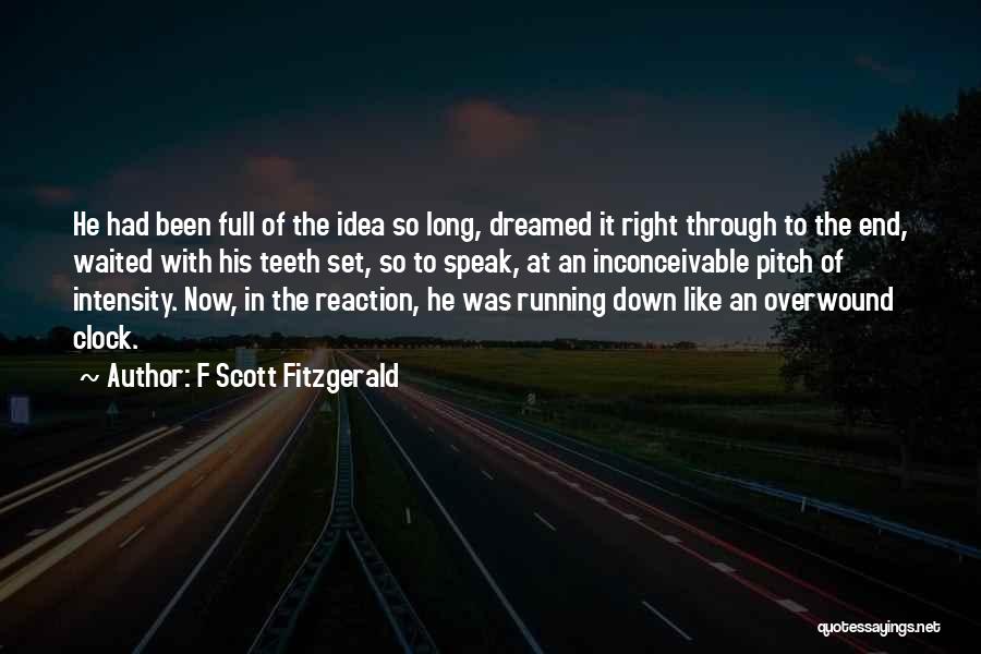 F Scott Fitzgerald Quotes: He Had Been Full Of The Idea So Long, Dreamed It Right Through To The End, Waited With His Teeth