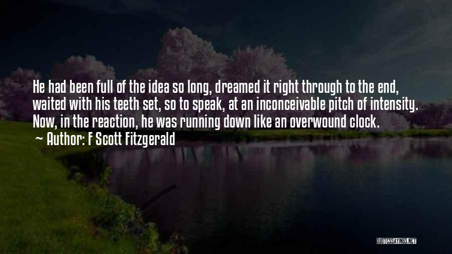 F Scott Fitzgerald Quotes: He Had Been Full Of The Idea So Long, Dreamed It Right Through To The End, Waited With His Teeth