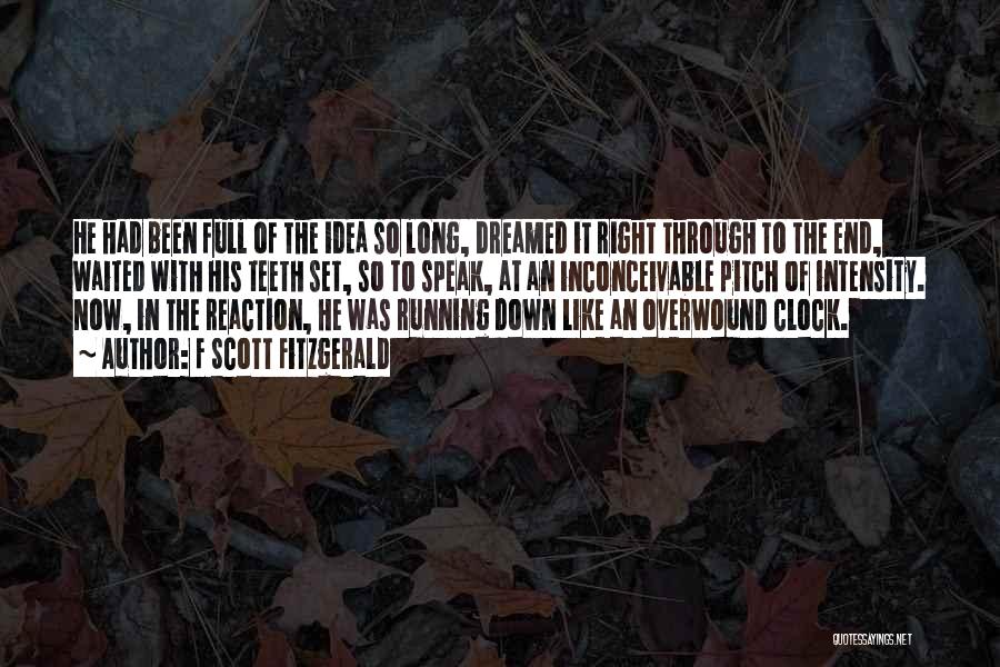 F Scott Fitzgerald Quotes: He Had Been Full Of The Idea So Long, Dreamed It Right Through To The End, Waited With His Teeth