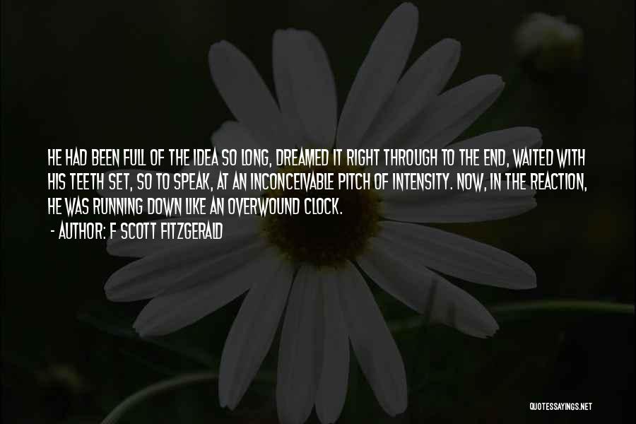 F Scott Fitzgerald Quotes: He Had Been Full Of The Idea So Long, Dreamed It Right Through To The End, Waited With His Teeth