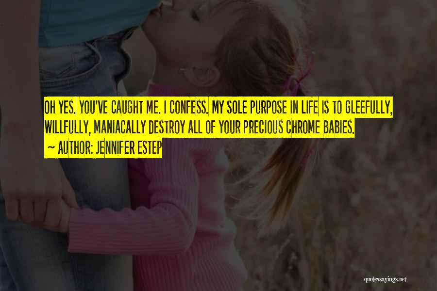 Jennifer Estep Quotes: Oh Yes. You've Caught Me. I Confess. My Sole Purpose In Life Is To Gleefully, Willfully, Maniacally Destroy All Of