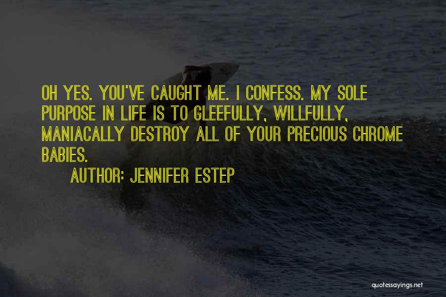 Jennifer Estep Quotes: Oh Yes. You've Caught Me. I Confess. My Sole Purpose In Life Is To Gleefully, Willfully, Maniacally Destroy All Of