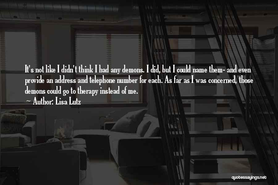 Lisa Lutz Quotes: It's Not Like I Didn't Think I Had Any Demons. I Did, But I Could Name Them- And Even Provide