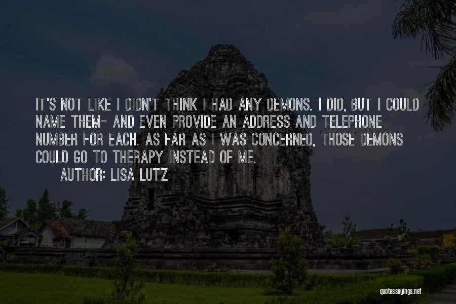 Lisa Lutz Quotes: It's Not Like I Didn't Think I Had Any Demons. I Did, But I Could Name Them- And Even Provide