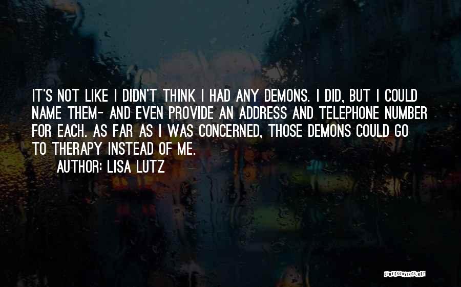 Lisa Lutz Quotes: It's Not Like I Didn't Think I Had Any Demons. I Did, But I Could Name Them- And Even Provide