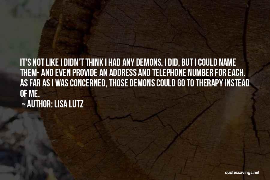 Lisa Lutz Quotes: It's Not Like I Didn't Think I Had Any Demons. I Did, But I Could Name Them- And Even Provide