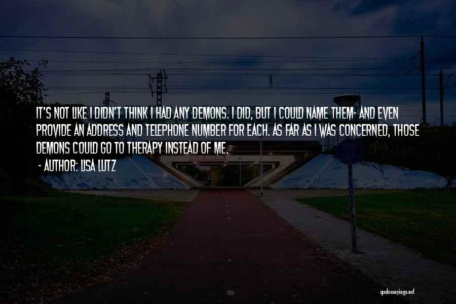 Lisa Lutz Quotes: It's Not Like I Didn't Think I Had Any Demons. I Did, But I Could Name Them- And Even Provide