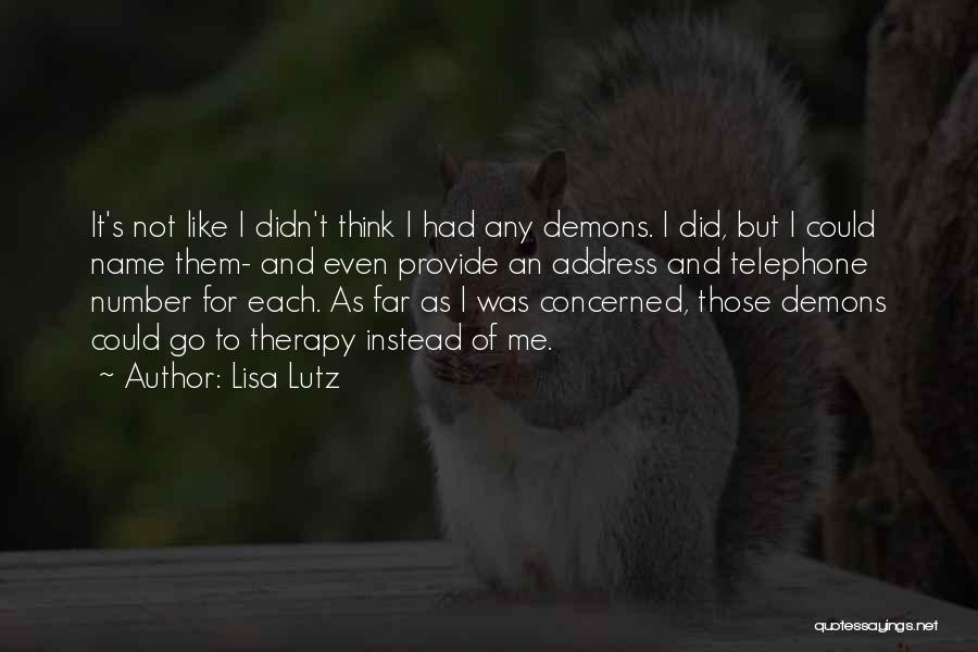 Lisa Lutz Quotes: It's Not Like I Didn't Think I Had Any Demons. I Did, But I Could Name Them- And Even Provide