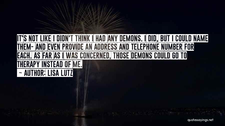 Lisa Lutz Quotes: It's Not Like I Didn't Think I Had Any Demons. I Did, But I Could Name Them- And Even Provide