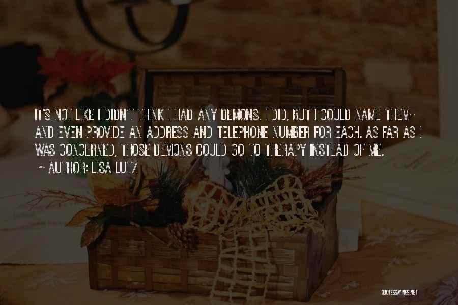 Lisa Lutz Quotes: It's Not Like I Didn't Think I Had Any Demons. I Did, But I Could Name Them- And Even Provide