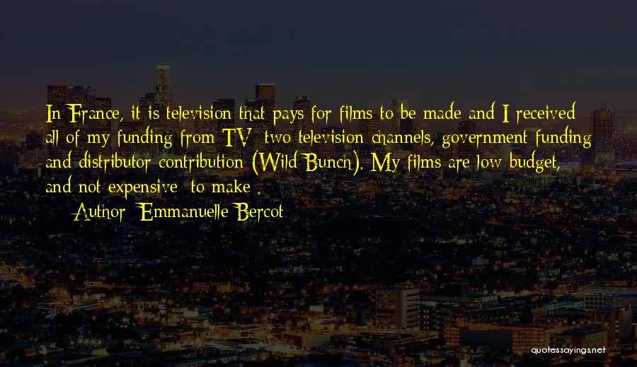 Emmanuelle Bercot Quotes: In France, It Is Television That Pays For Films To Be Made And I Received All Of My Funding From