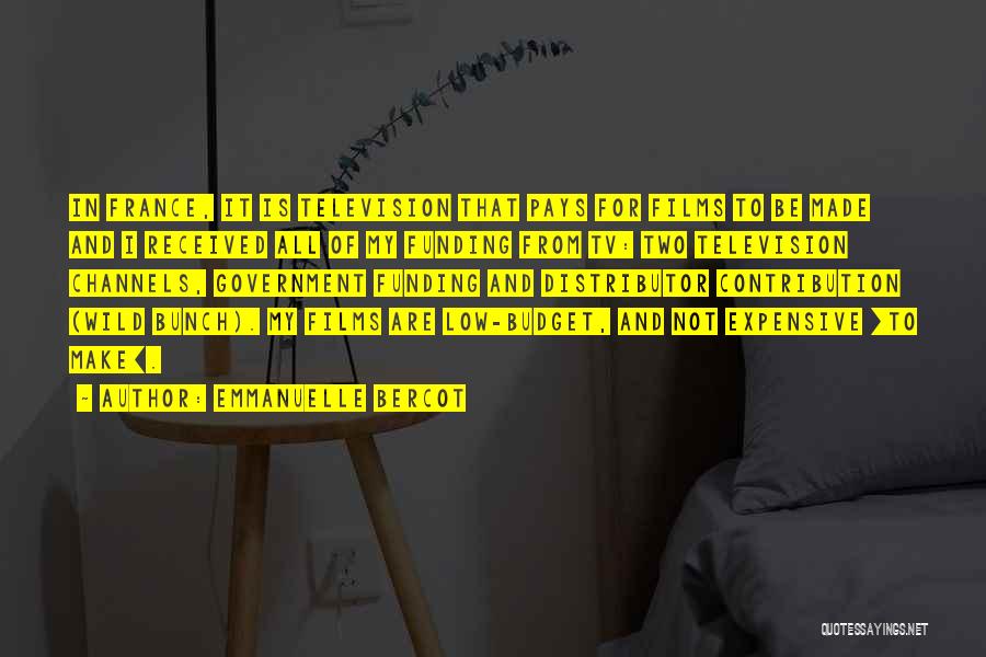 Emmanuelle Bercot Quotes: In France, It Is Television That Pays For Films To Be Made And I Received All Of My Funding From