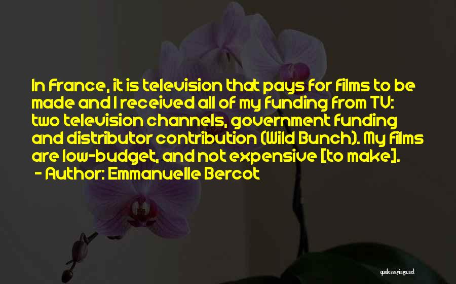 Emmanuelle Bercot Quotes: In France, It Is Television That Pays For Films To Be Made And I Received All Of My Funding From