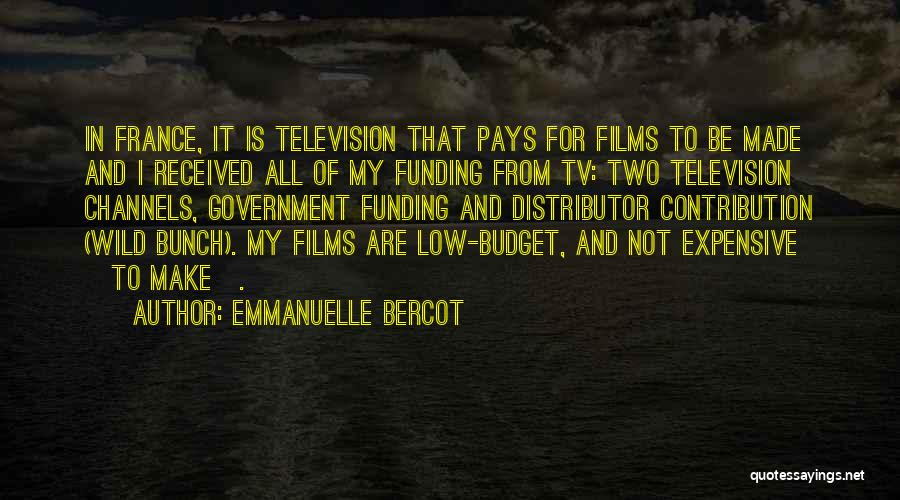 Emmanuelle Bercot Quotes: In France, It Is Television That Pays For Films To Be Made And I Received All Of My Funding From