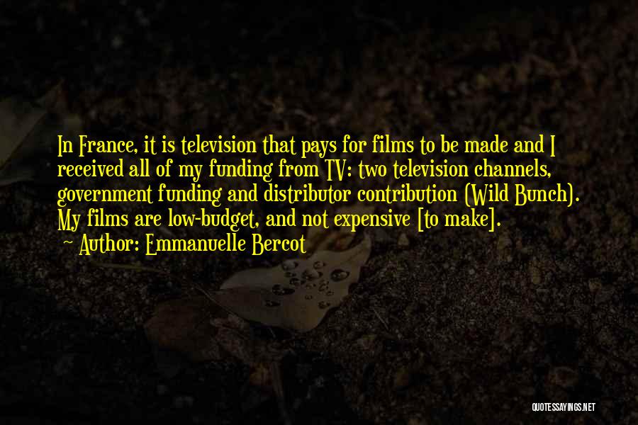 Emmanuelle Bercot Quotes: In France, It Is Television That Pays For Films To Be Made And I Received All Of My Funding From