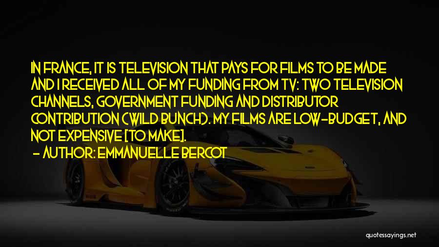 Emmanuelle Bercot Quotes: In France, It Is Television That Pays For Films To Be Made And I Received All Of My Funding From
