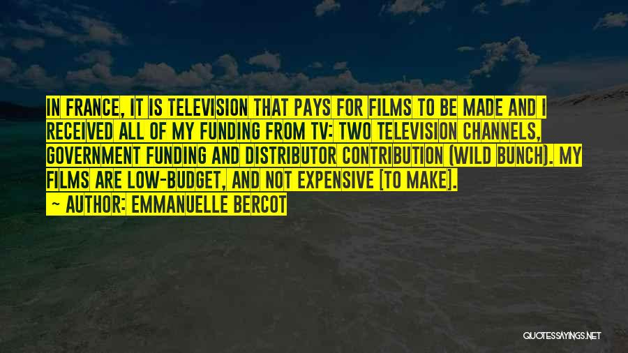 Emmanuelle Bercot Quotes: In France, It Is Television That Pays For Films To Be Made And I Received All Of My Funding From
