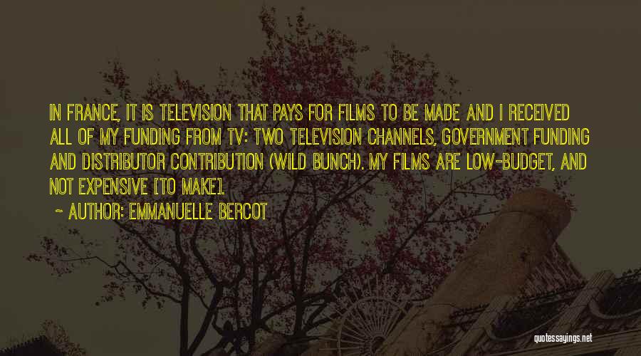 Emmanuelle Bercot Quotes: In France, It Is Television That Pays For Films To Be Made And I Received All Of My Funding From