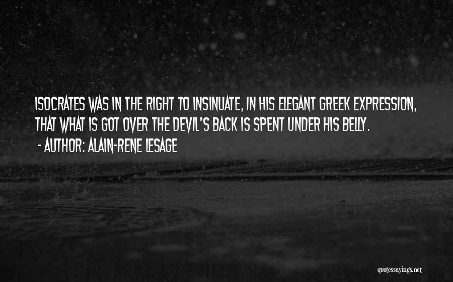 Alain-Rene Lesage Quotes: Isocrates Was In The Right To Insinuate, In His Elegant Greek Expression, That What Is Got Over The Devil's Back