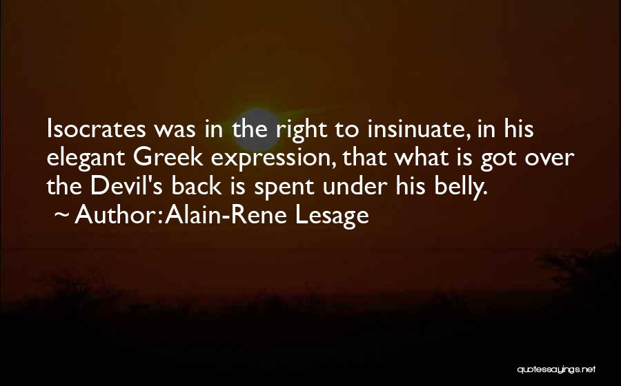 Alain-Rene Lesage Quotes: Isocrates Was In The Right To Insinuate, In His Elegant Greek Expression, That What Is Got Over The Devil's Back