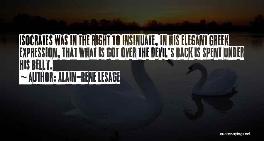 Alain-Rene Lesage Quotes: Isocrates Was In The Right To Insinuate, In His Elegant Greek Expression, That What Is Got Over The Devil's Back