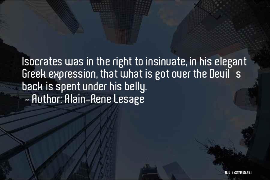 Alain-Rene Lesage Quotes: Isocrates Was In The Right To Insinuate, In His Elegant Greek Expression, That What Is Got Over The Devil's Back