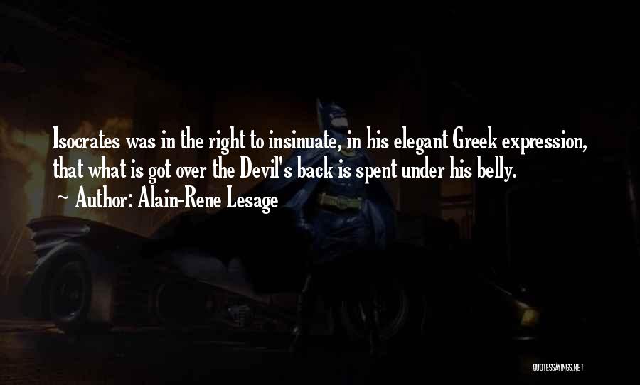 Alain-Rene Lesage Quotes: Isocrates Was In The Right To Insinuate, In His Elegant Greek Expression, That What Is Got Over The Devil's Back