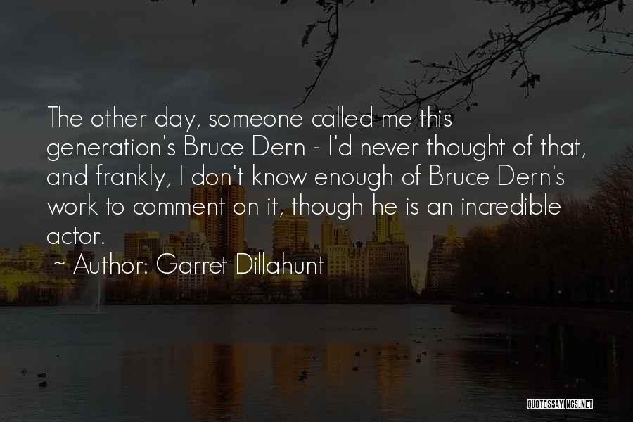 Garret Dillahunt Quotes: The Other Day, Someone Called Me This Generation's Bruce Dern - I'd Never Thought Of That, And Frankly, I Don't