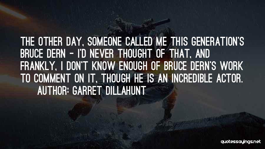 Garret Dillahunt Quotes: The Other Day, Someone Called Me This Generation's Bruce Dern - I'd Never Thought Of That, And Frankly, I Don't