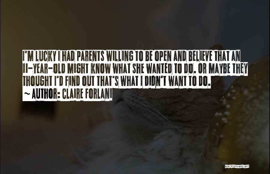 Claire Forlani Quotes: I'm Lucky I Had Parents Willing To Be Open And Believe That An 11-year-old Might Know What She Wanted To