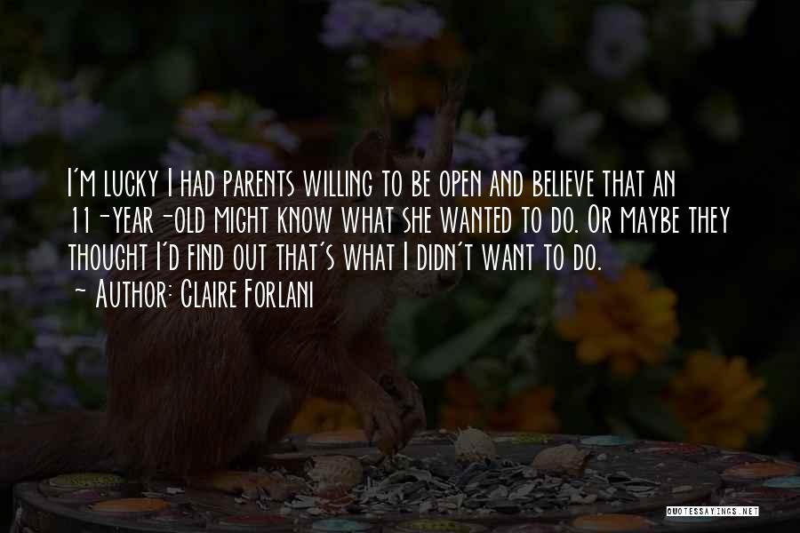 Claire Forlani Quotes: I'm Lucky I Had Parents Willing To Be Open And Believe That An 11-year-old Might Know What She Wanted To