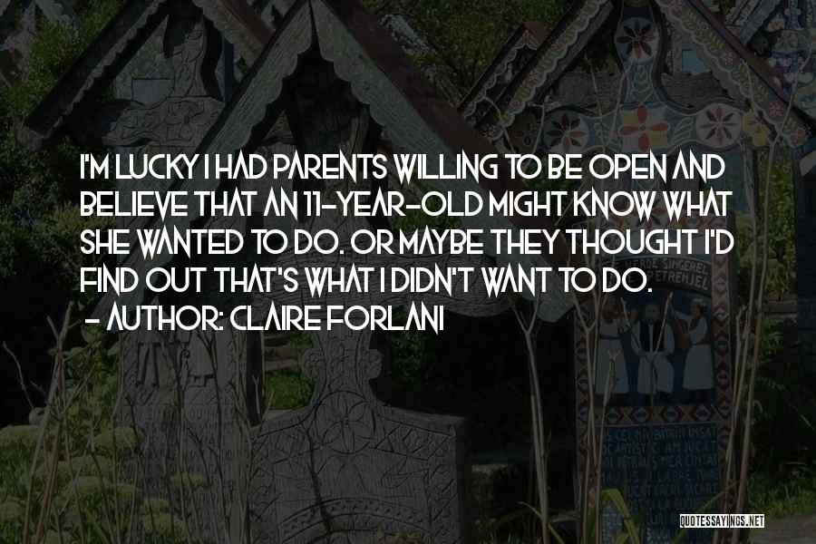 Claire Forlani Quotes: I'm Lucky I Had Parents Willing To Be Open And Believe That An 11-year-old Might Know What She Wanted To