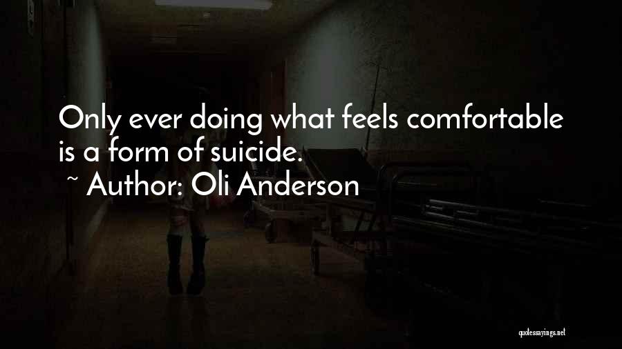 Oli Anderson Quotes: Only Ever Doing What Feels Comfortable Is A Form Of Suicide.