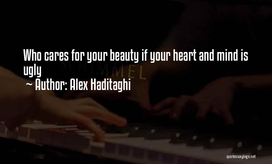 Alex Haditaghi Quotes: Who Cares For Your Beauty If Your Heart And Mind Is Ugly