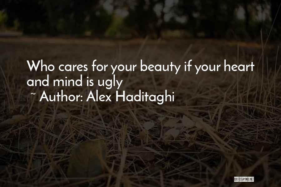 Alex Haditaghi Quotes: Who Cares For Your Beauty If Your Heart And Mind Is Ugly